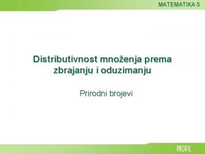 MATEMATIKA 5 Distributivnost mnoenja prema zbrajanju i oduzimanju