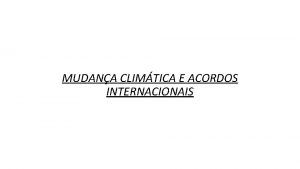 MUDANA CLIMTICA E ACORDOS INTERNACIONAIS Introduo Forte tendncia