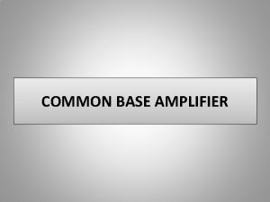 COMMON BASE AMPLIFIER PENDAHULUAN Salah satu fungsi utama