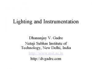Lighting and Instrumentation Dhananjay V Gadre Netaji Subhas