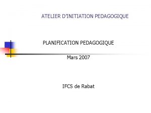 ATELIER DINITIATION PEDAGOGIQUE PLANIFICATION PEDAGOGIQUE Mars 2007 IFCS