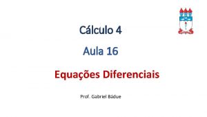 Clculo 4 Aula 16 Equaes Diferenciais Prof Gabriel