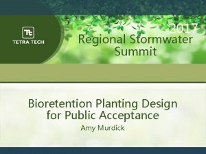 2017 Regional Stormwater Summit Bioretention Planting Design for