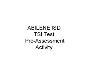 ABILENE ISD TSI Test PreAssessment Activity What is