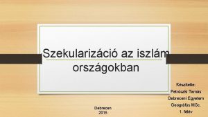 Szekularizci az iszlm orszgokban Ksztette Petrczki Tams Debreceni