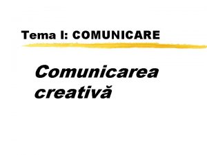 Tema I COMUNICARE Comunicarea creativ Creativitatea punte intre