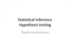 Statistical inference Hypothesis testing Claudia von Brmssen Hypothesis