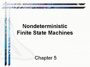 Nondeterministic Finite State Machines Chapter 5 Nondeterminism Imagine