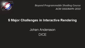 Beyond Programmable Shading Course ACM SIGGRAPH 2010 5