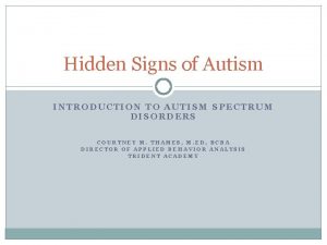 Hidden Signs of Autism INTRODUCTION TO AUTISM SPECTRUM