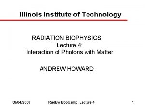 Illinois Institute of Technology RADIATION BIOPHYSICS Lecture 4