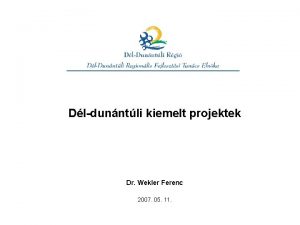 Dldunntli kiemelt projektek Dr Wekler Ferenc 2007 05