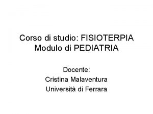 Corso di studio FISIOTERPIA Modulo di PEDIATRIA Docente