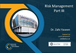 Risk Management Part III Dr Zahi Yaseen Contact