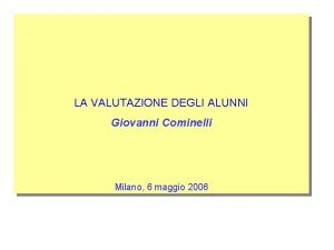 LA VALUTAZIONE DEGLI ALUNNI Giovanni Cominelli Milano 6