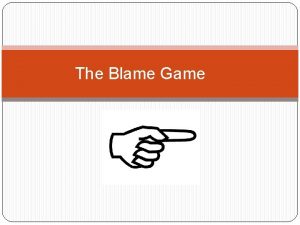 The Blame Game Overview Desired Outcomes https www