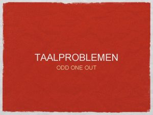 TAALPROBLEMEN ODD ONE OUT ODD ONE OUT PRINCIPE