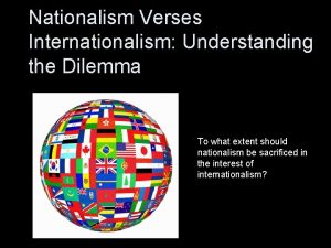 Nationalism Verses Internationalism Understanding the Dilemma To what