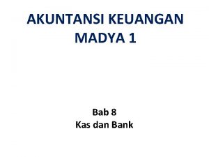 AKUNTANSI KEUANGAN MADYA 1 Bab 8 Kas dan