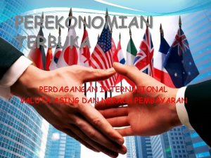 PEREKONOMIAN TERBUKA PERDAGANGAN INTERNASIONAL VALUTA ASING DAN NERACA