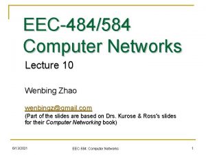 EEC484584 Computer Networks Lecture 10 Wenbing Zhao wenbingzgmail
