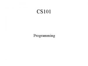 CS 101 Programming Programming Programming is creating the