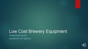 Low Cost Brewery Equipment JOHNATHAN SLACK UNIVERSITY OF