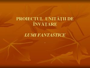 PROIECTUL UNITII DE NVARE LUMI FANTASTICE PUNCT DE