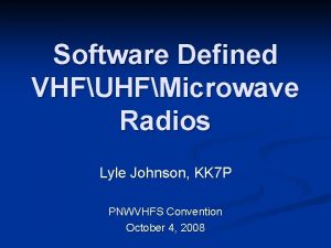 Software Defined VHFUHFMicrowave Radios Lyle Johnson KK 7