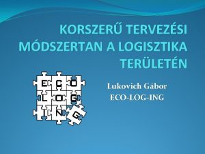 KORSZER TERVEZSI MDSZERTAN A LOGISZTIKA TERLETN Lukovich Gbor