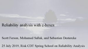 Reliability analysis with cboxes Scott Ferson Mohamed Sallak