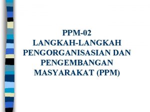 PPM02 LANGKAHLANGKAH PENGORGANISASIAN DAN PENGEMBANGAN MASYARAKAT PPM 1