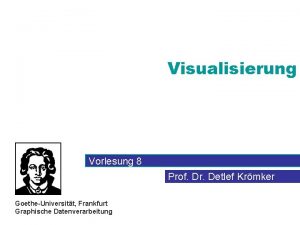 Visualisierung Vorlesung 8 Prof Dr Detlef Krmker GoetheUniversitt