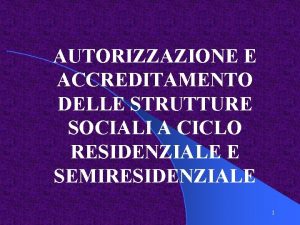 AUTORIZZAZIONE E ACCREDITAMENTO DELLE STRUTTURE SOCIALI A CICLO