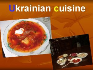 Ukrainian cuisine n Ukrainian food is one of