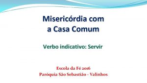 Misericrdia com a Casa Comum Verbo indicativo Servir