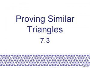 Proving Similar Triangles 7 3 Remember Similar triangles