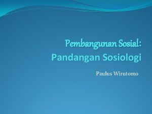 Pembangunan Sosial Pandangan Sosiologi Paulus Wirutomo Apa yang