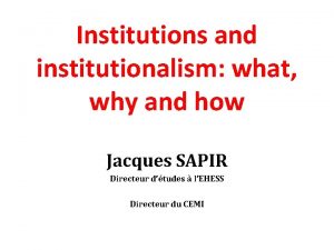 Institutions and institutionalism what why and how Jacques