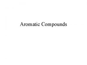 Aromatic Compounds Aromatic compounds are chemical compounds that