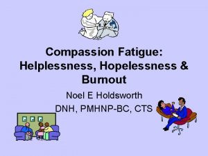 Compassion Fatigue Helplessness Hopelessness Burnout Noel E Holdsworth