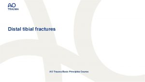 Distal tibia fracture ao Distal tibia fracture ao