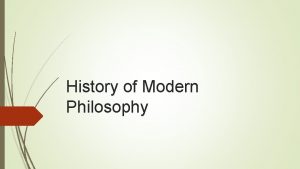 History of Modern Philosophy Modern philosophy traditionally begins