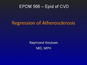 EPDM 566 Epid of CVD Regression of Atherosclerosis