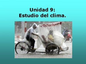 Unidad 9 Estudio del clima El clima es