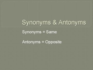 Synonyms Antonyms Synonyms Same Antonyms Opposite Passage 1