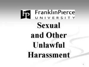 Sexual and Other Unlawful Harassment 1 Workshop Objectives