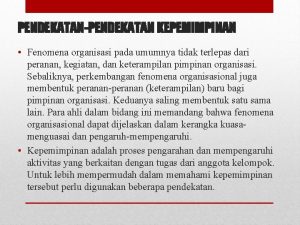 PENDEKATANPENDEKATAN KEPEMIMPINAN Fenomena organisasi pada umumnya tidak terlepas