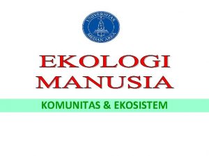 KOMUNITAS EKOSISTEM KOMUNITAS DAN EKOSISTEM I Definisi Konsep