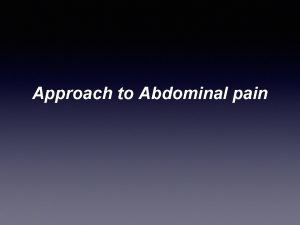 Approach to Abdominal pain Objectives know the causes